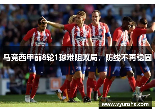 马竞西甲前8轮1球难阻败局，防线不再稳固